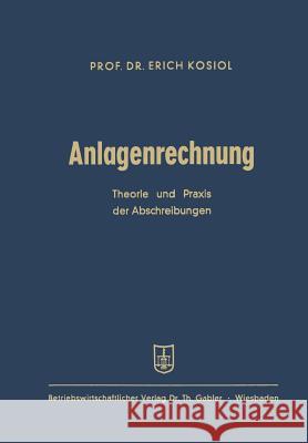 Anlagenrechnung: Theorie Und Praxis Der Abschreibungen Kosiol, Erich 9783663003946 Gabler Verlag - książka