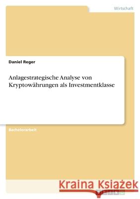 Anlagestrategische Analyse von Kryptowährungen als Investmentklasse Reger, Daniel 9783346436856 Grin Verlag - książka
