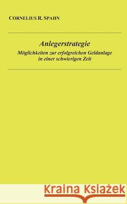 Anlegerstrategie: Möglichkeiten zur erfolgreichen Geldanlage in einer schwierigen Zeit Spahn, Cornelius 9783744871129 Books on Demand - książka