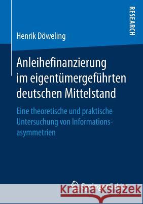 Anleihefinanzierung Im Eigentümergeführten Deutschen Mittelstand: Eine Theoretische Und Praktische Untersuchung Von Informationsasymmetrien Döweling, Henrik 9783658183738 Springer Gabler - książka
