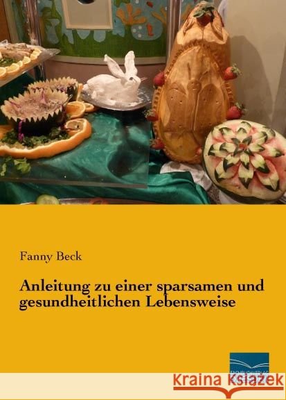 Anleitung zu einer sparsamen und gesundheitlichen Lebensweise Beck, Fanny 9783956925436 Fachbuchverlag-Dresden - książka