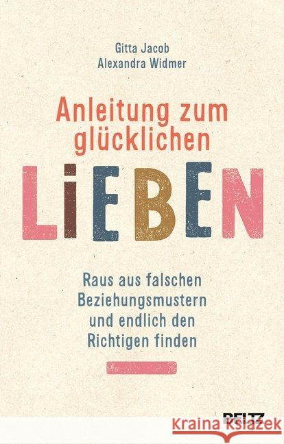 Anleitung zum glücklichen Lieben : Raus aus falschen Beziehungsmustern und endlich den Richtigen finden Jacob, Gitta; Widmer, Alexandra 9783407865830 Beltz - książka