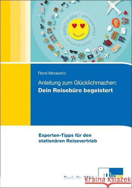 Anleitung zum Glücklichmachen: Dein Reisebüro begeistert! : Experten-Tipps für den stationären Reisebetrieb. Mit zahlreichen Download-Checklisten Morawetz, René 9783955325046 U-Form - książka