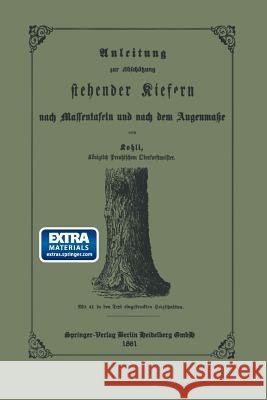 Anleitung Zur Abschätzung Stehender Kiefern Nach Massentafeln Und Nach Dem Augenmasse Kohli, Ernst Friedrich 9783662408605 Springer - książka