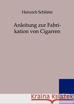 Anleitung zur Fabrikation von Cigarren Schlütte, Heinrich 9783861958994 Salzwasser-Verlag - książka