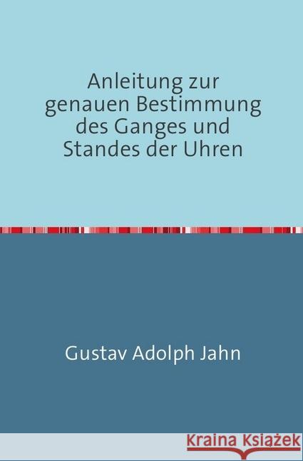 Anleitung zur genauen Bestimmung des Ganges und Standes der Uhren : Nachdruck 2017 Taschenbuch Adolph Jahn, Gustav 9783745053203 epubli - książka