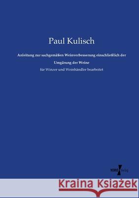 Anleitung zur sachgemäßen Weinverbesserung einschließlich der Umgärung der Weine: für Winzer und Weinhändler bearbeitet Kulisch, Paul 9783737209601 Vero Verlag - książka