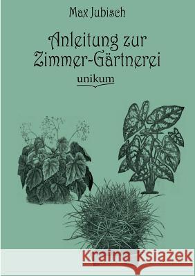 Anleitung zur Zimmer-Gärtnerei Jubisch, Max 9783845744810 UNIKUM - książka