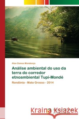 Análise ambiental do uso da terra do corredor etnoambiental Tupi-Mondé Gomes Mendonça, Alan 9786139636013 Novas Edicioes Academicas - książka