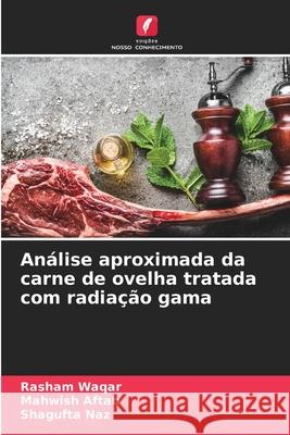 Análise aproximada da carne de ovelha tratada com radiação gama Waqar, Rasham, Aftab, Mahwish, Naz, Shagufta 9786209236068 Edições Nosso Conhecimento - książka