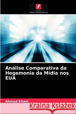 Análise Comparativa da Hegemonia da Mídia nos EUA Ahmad Kilani 9786203369304 Edicoes Nosso Conhecimento - książka