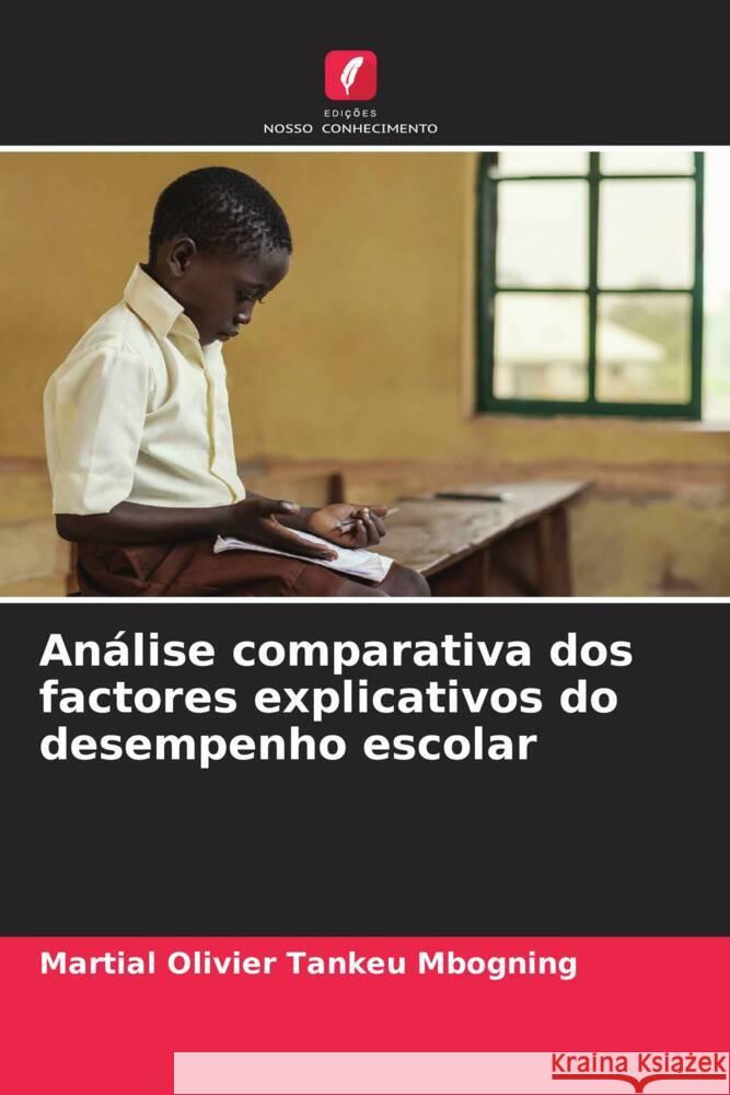 Análise comparativa dos factores explicativos do desempenho escolar Martial Olivier Tankeu Mbogning 9786205390337 Edicoes Nosso Conhecimento - książka