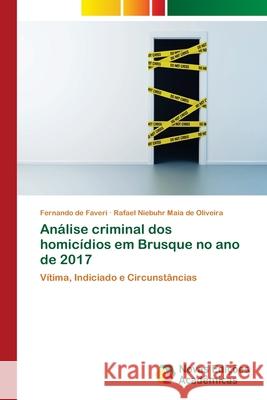 Análise criminal dos homicídios em Brusque no ano de 2017 Fernando de Faveri, Rafael Niebuhr Maia de Oliveira 9786139680047 Novas Edicoes Academicas - książka