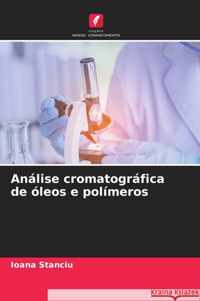 Análise cromatográfica de óleos e polímeros Stanciu, Ioana 9786206336181 Edições Nosso Conhecimento - książka