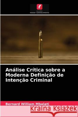 Análise Crítica sobre a Moderna Definição de Intenção Criminal Mbalati, Bernard William 9786203287066 Edicoes Nosso Conhecimento - książka