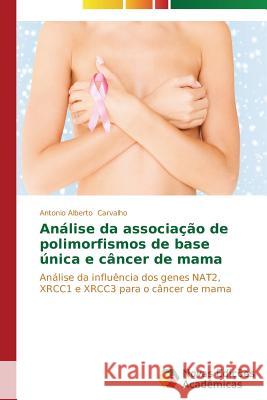 Análise da associação de polimorfismos de base única e câncer de mama Carvalho Antonio Alberto 9783639693553 Novas Edicoes Academicas - książka