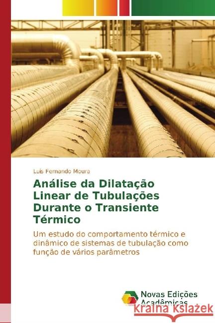 Análise da Dilatação Linear de Tubulações Durante o Transiente Térmico : Um estudo do comportamento térmico e dinâmico de sistemas de tubulação como função de vários parâmetros Moura, Luis Fernando 9783330764781 Novas Edicioes Academicas - książka