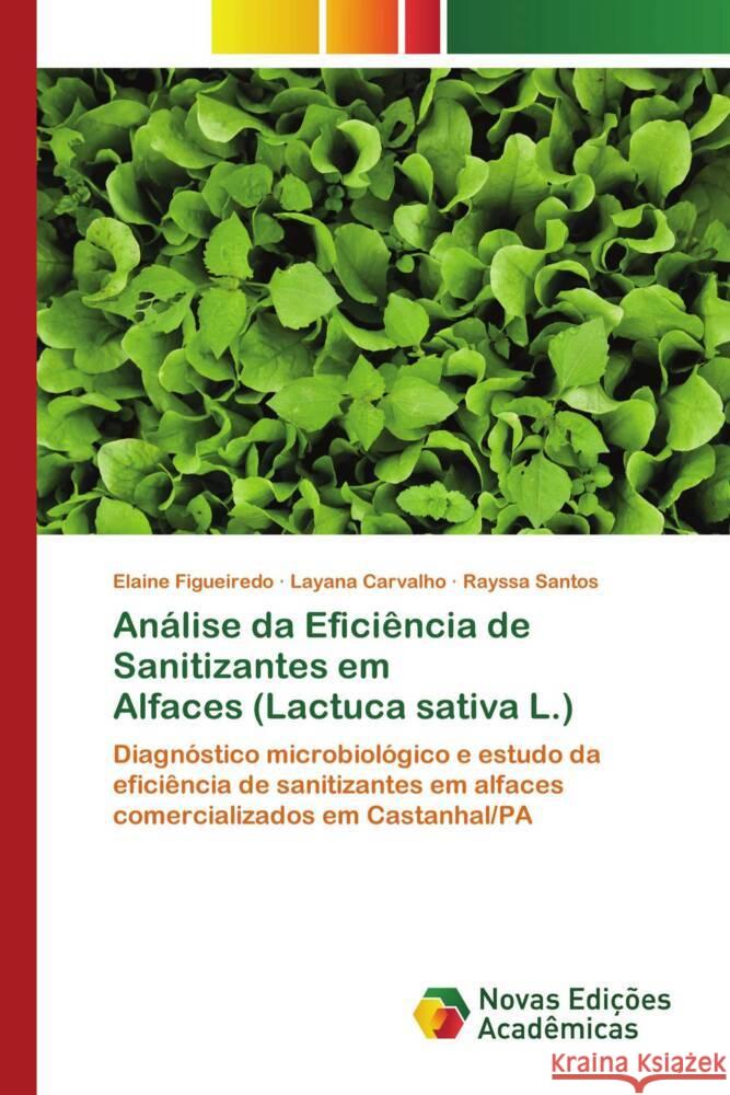 Análise da Eficiência de Sanitizantes em Alfaces (Lactuca sativa L.) Figueiredo, Elaine, Carvalho, Layana, Santos, Rayssa 9786202804745 Novas Edicioes Academicas - książka