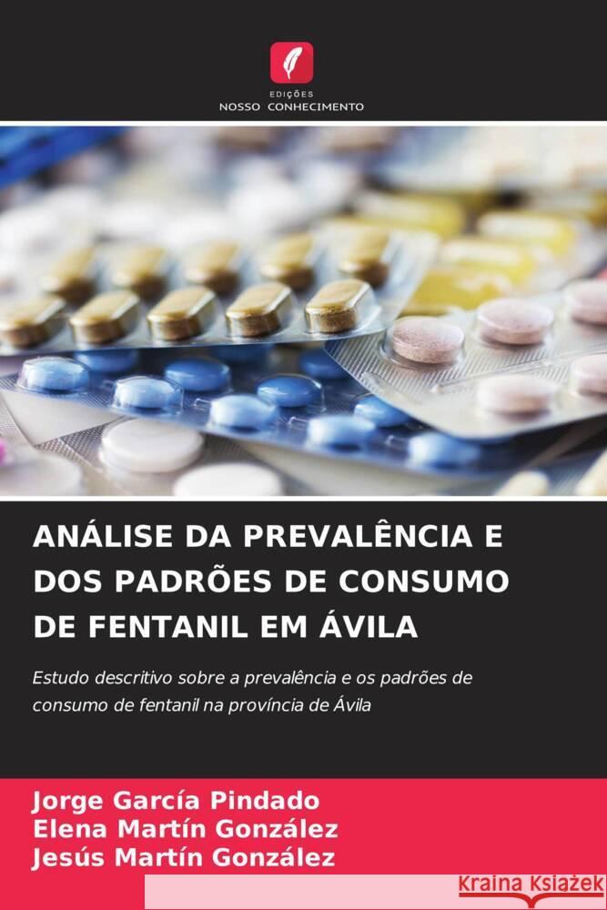ANÁLISE DA PREVALÊNCIA E DOS PADRÕES DE CONSUMO DE FENTANIL EM ÁVILA García Pindado, Jorge, Martín González, Elena, Martín González, Jesús 9786209391583 Edições Nosso Conhecimento - książka
