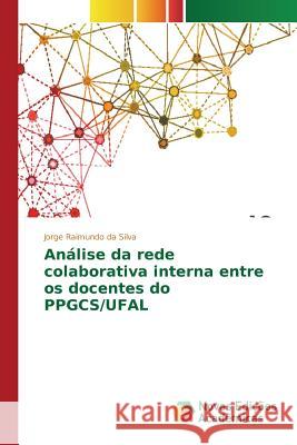 Análise da rede colaborativa interna entre os docentes do PPGCS/UFAL Silva Jorge Raimundo Da 9783639831306 Novas Edicoes Academicas - książka