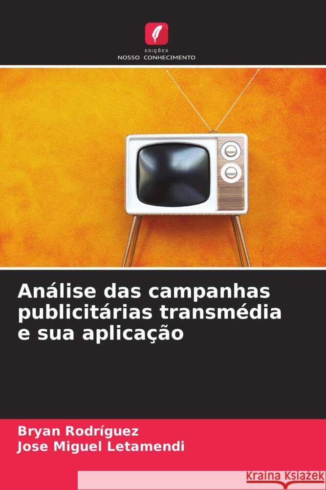 An?lise das campanhas publicit?rias transm?dia e sua aplica??o Bryan Rodr?guez Jose Miguel Letamendi 9786206583141 Edicoes Nosso Conhecimento - książka