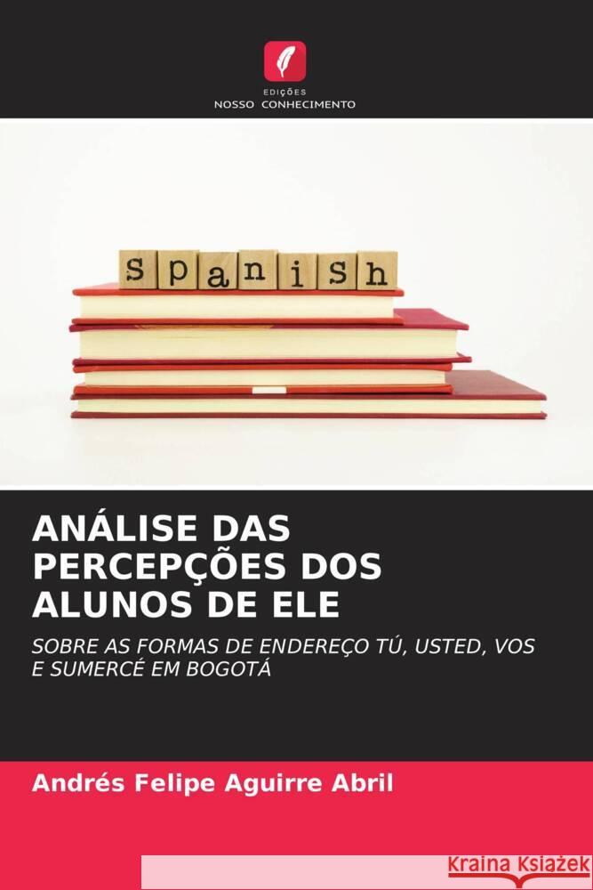 ANÁLISE DAS PERCEPÇÕES DOS ALUNOS DE ELE Aguirre Abril, Andrés Felipe 9786204990903 Edições Nosso Conhecimento - książka