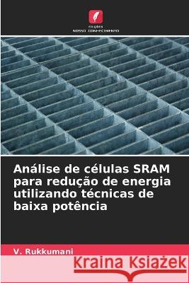An?lise de c?lulas SRAM para redu??o de energia utilizando t?cnicas de baixa pot?ncia V. Rukkumani 9786205666098 Edicoes Nosso Conhecimento - książka