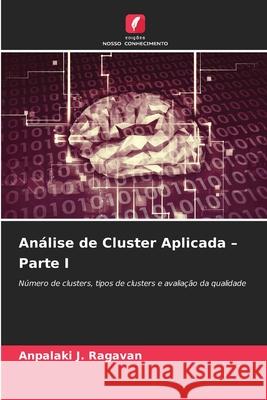 Análise de Cluster Aplicada - Parte I Ragavan, Anpalaki J. 9786200755285 Edições Nosso Conhecimento - książka