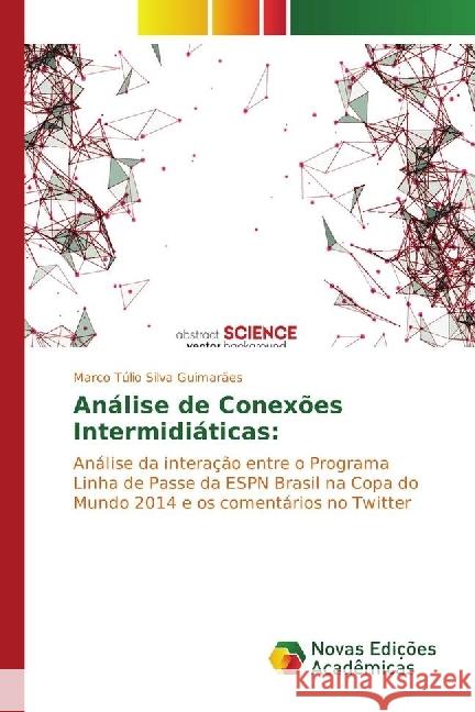 Análise de Conexões Intermidiáticas: : Análise da interação entre o Programa Linha de Passe da ESPN Brasil na Copa do Mundo 2014 e os comentários no Twitter Silva Guimarães, Marco Túlio 9783330743397 Novas Edicioes Academicas - książka