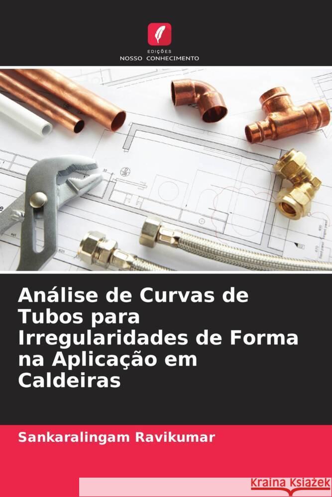 Análise de Curvas de Tubos para Irregularidades de Forma na Aplicação em Caldeiras Ravikumar, Sankaralingam 9786204459844 Edições Nosso Conhecimento - książka