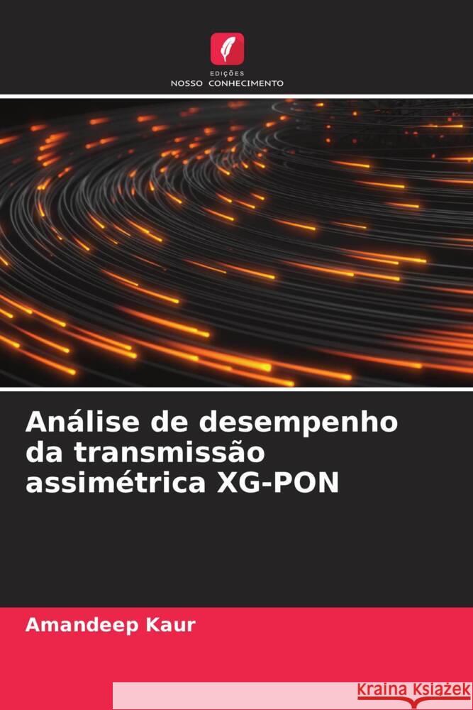 Análise de desempenho da transmissão assimétrica XG-PON Kaur, Amandeep 9786204919379 Edições Nosso Conhecimento - książka