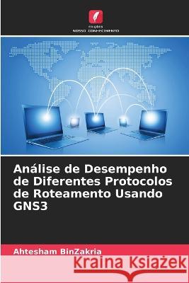 Análise de Desempenho de Diferentes Protocolos de Roteamento Usando GNS3 Binzakria, Ahtesham 9786205300367 Edicoes Nosso Conhecimento - książka