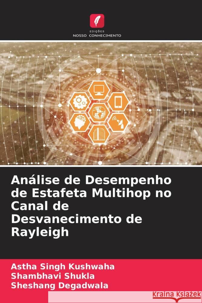 Análise de Desempenho de Estafeta Multihop no Canal de Desvanecimento de Rayleigh Kushwaha, Astha Singh, Shukla, Shambhavi, Degadwala, Sheshang 9786205564752 Edições Nosso Conhecimento - książka