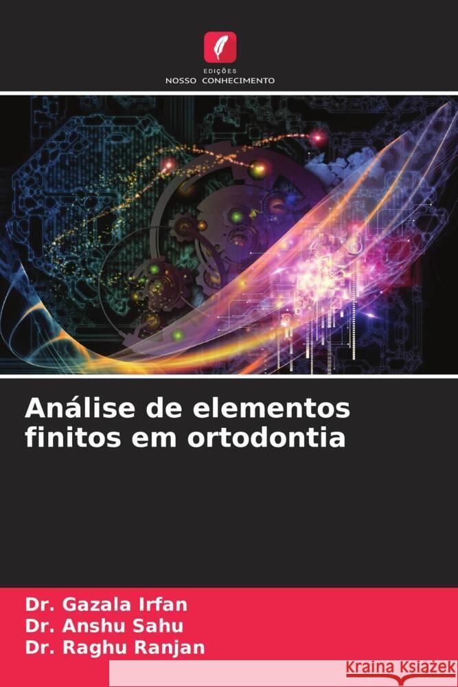 Análise de elementos finitos em ortodontia Irfan, Dr. Gazala, Sahu, Dr. Anshu, Ranjan, Dr. Raghu 9786200382795 Edições Nosso Conhecimento - książka