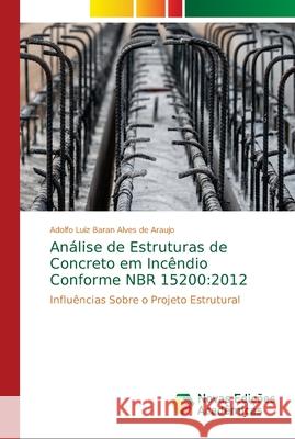 Análise de Estruturas de Concreto em Incêndio Conforme NBR 15200: 2012 Baran Alves de Araujo, Adolfo Luiz 9786139608737 Novas Edicioes Academicas - książka