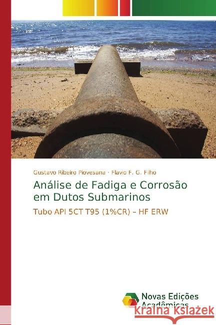 Análise de Fadiga e Corrosão em Dutos Submarinos : Tubo API 5CT T95 (1%CR) - HF ERW Ribeiro Piovesana, Gustavo; F. G. Filho, Flavio 9786202401883 Novas Edicioes Academicas - książka