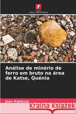 An?lise de min?rio de ferro em bruto na ?rea de Katse, Qu?nia Joan Kiptarus 9786205674321 Edicoes Nosso Conhecimento - książka