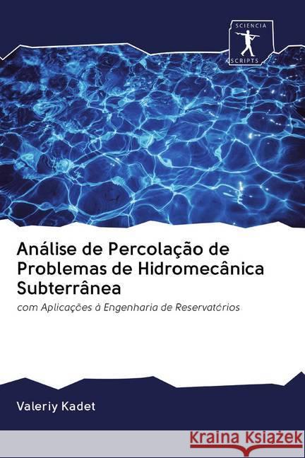 Análise de Percolação de Problemas de Hidromecânica Subterrânea : com Aplicações à Engenharia de Reservatórios Kadet, Valeriy 9786200859235 Sciencia Scripts - książka