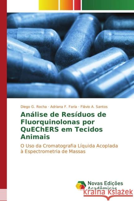 Análise de Resíduos de Fluorquinolonas por QuEChERS em Tecidos Animais : O Uso da Cromatografia Líquida Acoplada à Espectrometria de Massas Rocha, Diego G.; Faria, Adriana F.; Santos, Flávio A. 9783841713568 Novas Edicioes Academicas - książka