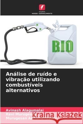 Análise de ruído e vibração utilizando combustíveis alternativos Alagumalai, Avinash, Murugesan, Ravi, Arthanarisamy, Murugesan 9786208844592 Edições Nosso Conhecimento - książka