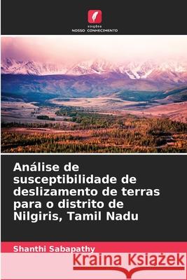 Análise de susceptibilidade de deslizamento de terras para o distrito de Nilgiris, Tamil Nadu Shanthi Sabapathy 9786204093482 Edicoes Nosso Conhecimento - książka