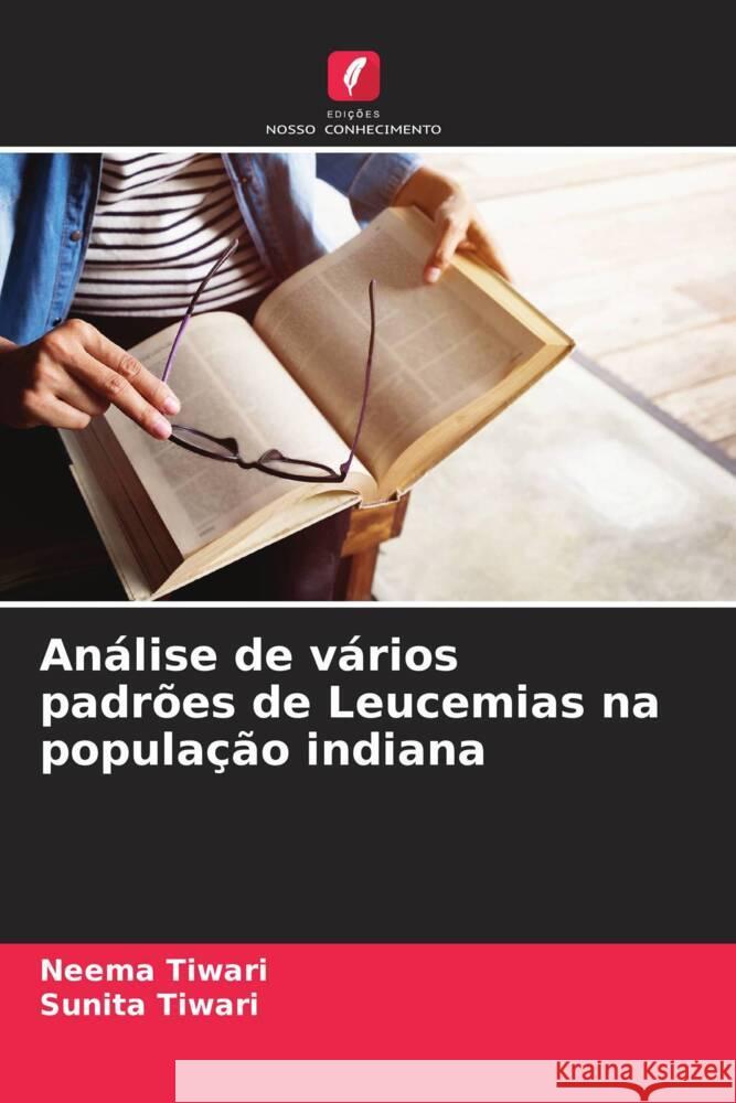 Análise de vários padrões de Leucemias na população indiana Tiwari, Neema, Tiwari, Sunita 9786208631864 Edições Nosso Conhecimento - książka