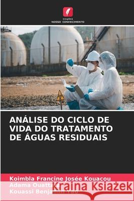 ANÁLISE DO CICLO DE VIDA DO TRATAMENTO DE ÁGUAS RESIDUAIS Kouacou, Koimbla Francine Josée, OUATTARA, Adama, Yao, Kouassi Benjamin 9786200824486 Edições Nosso Conhecimento - książka