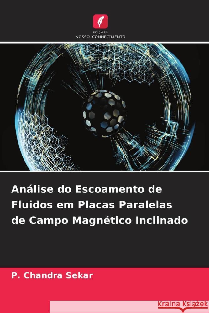 An?lise do Escoamento de Fluidos em Placas Paralelas de Campo Magn?tico Inclinado P. Chandra Sekar 9786207011834 Edicoes Nosso Conhecimento - książka