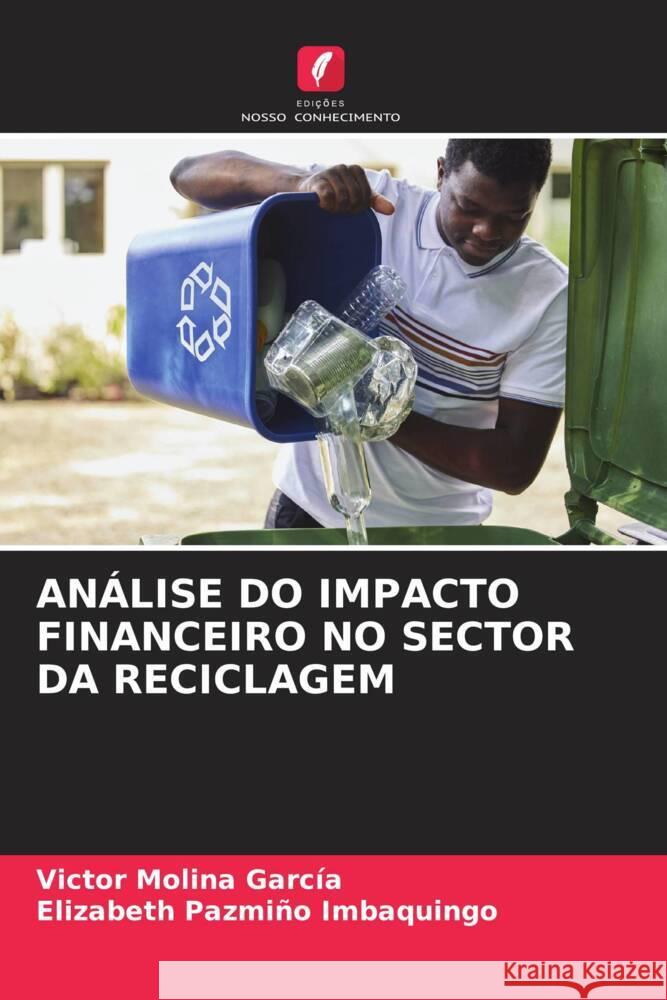 ANÁLISE DO IMPACTO FINANCEIRO NO SECTOR DA RECICLAGEM Molina García, Victor, Pazmiño Imbaquingo, Elizabeth 9786205532225 Edições Nosso Conhecimento - książka