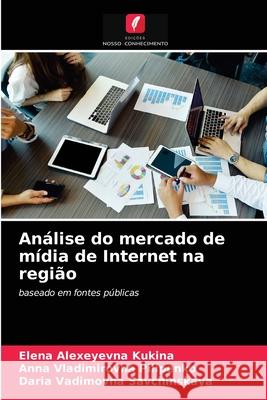 Análise do mercado de mídia de Internet na região Elena Alexeyevna Kukina, Anna Vladimirovna Pilipenko, Daria Vadimovna Savchinskaya 9786203994438 Edicoes Nosso Conhecimento - książka