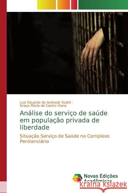 Análise do serviço de saúde em população privada de liberdade : Situação Serviço de Saúde no Complexo Penitenciário Sodré, Luiz Eduardo de Andrade; Viana, Graça Maria de Castro 9786139766833 Novas Edicioes Academicas - książka