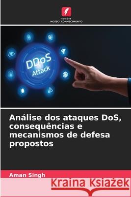 An?lise dos ataques DoS, consequ?ncias e mecanismos de defesa propostos Aman Singh 9786207540082 Edicoes Nosso Conhecimento - książka