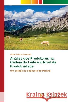 Análise dos Produtores na Cadeia do Leite e o Nível de Produtividade Zanmaria, Nelito Antonio 9786202031677 Novas Edicioes Academicas - książka