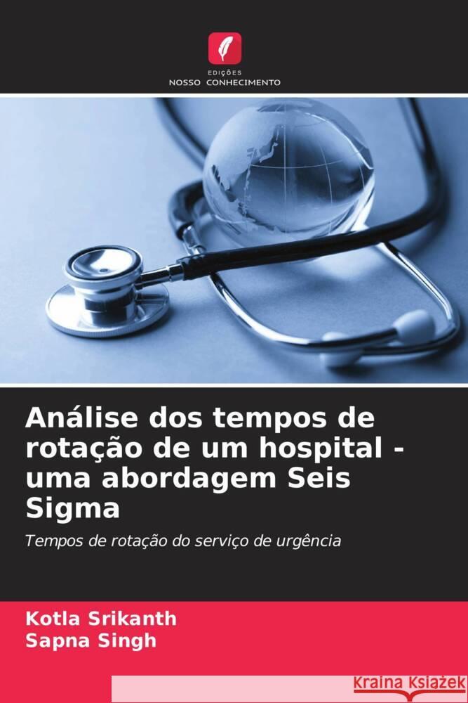 Análise dos tempos de rotação de um hospital - uma abordagem Seis Sigma Srikanth, Kotla, Singh, Sapna 9786208177232 Edições Nosso Conhecimento - książka